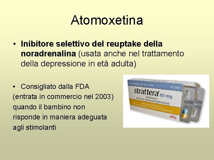 Atomoxetina • Inibitore selettivo del reuptake della noradrenalina (usata anche nel trattamento della depressione