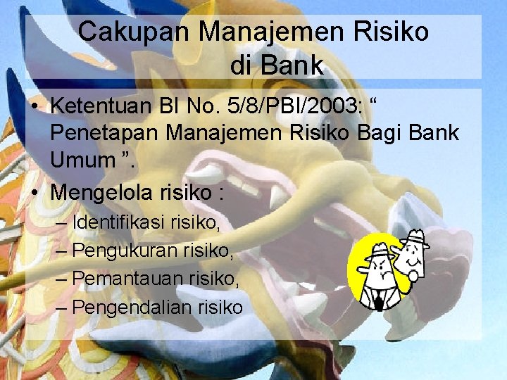 Cakupan Manajemen Risiko di Bank • Ketentuan BI No. 5/8/PBI/2003: “ Penetapan Manajemen Risiko