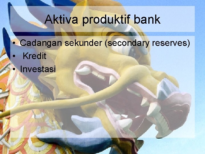 Aktiva produktif bank • Cadangan sekunder (secondary reserves) • Kredit • Investasi 