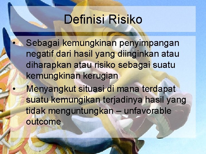 Definisi Risiko • • Sebagai kemungkinan penyimpangan negatif dari hasil yang diinginkan atau diharapkan