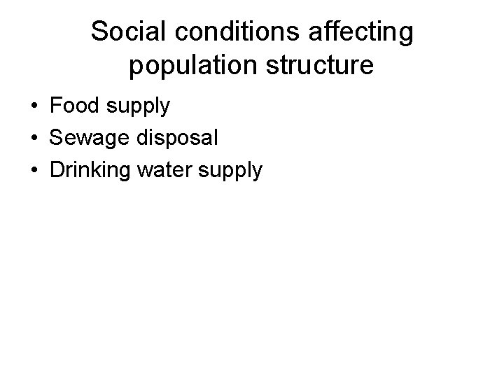 Social conditions affecting population structure • Food supply • Sewage disposal • Drinking water