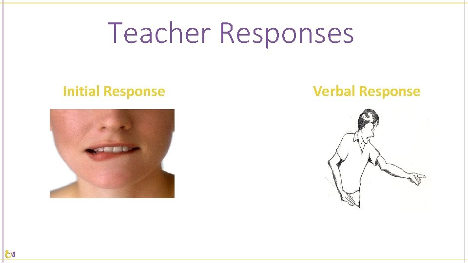 Teacher Responses Initial Response Verbal Response 