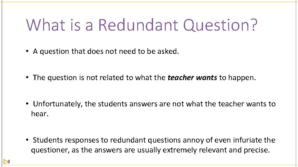 What is a Redundant Question? • A question that does not need to be