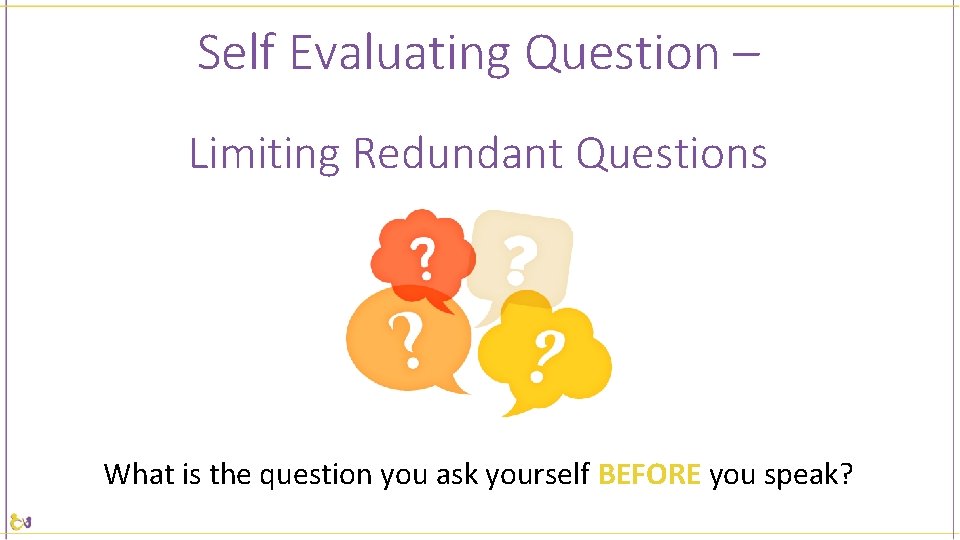 Self Evaluating Question – Limiting Redundant Questions What is the question you ask yourself