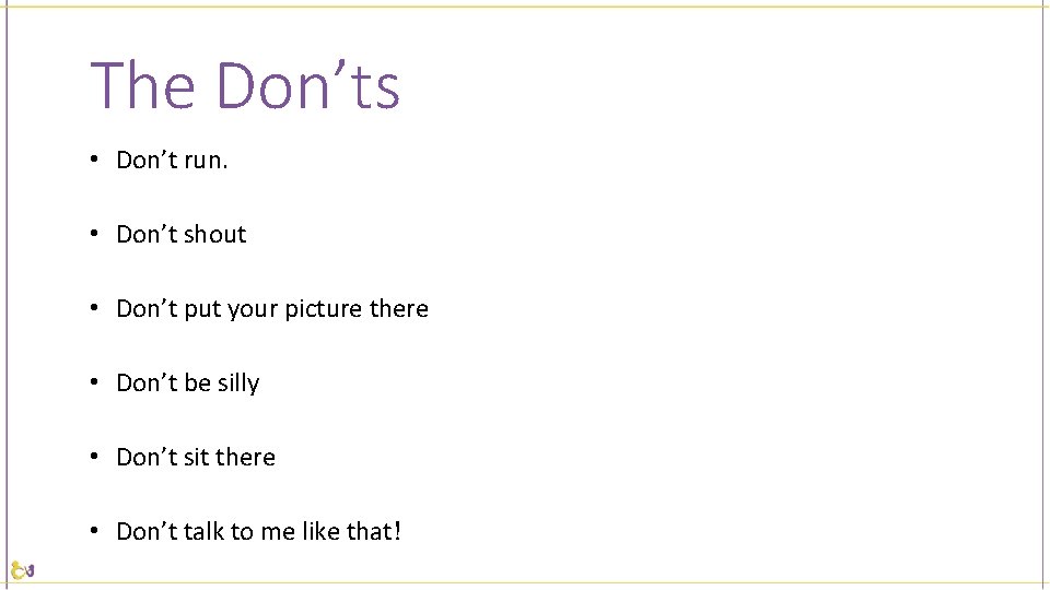 The Don’ts • Don’t run. • Don’t shout • Don’t put your picture there