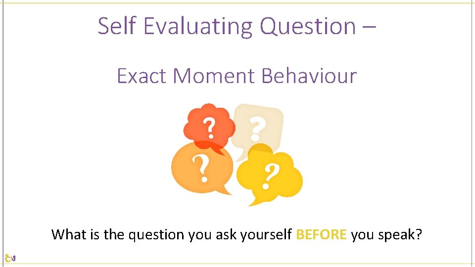 Self Evaluating Question – Exact Moment Behaviour What is the question you ask yourself