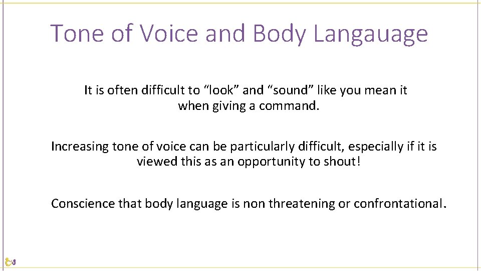 Tone of Voice and Body Langauage It is often difficult to “look” and “sound”