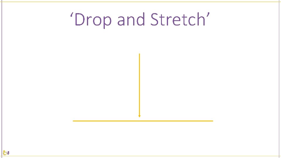 ‘Drop and Stretch’ 