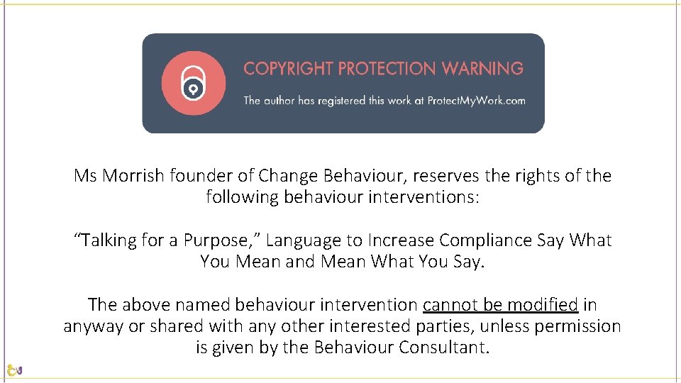 Ms Morrish founder of Change Behaviour, reserves the rights of the following behaviour interventions: