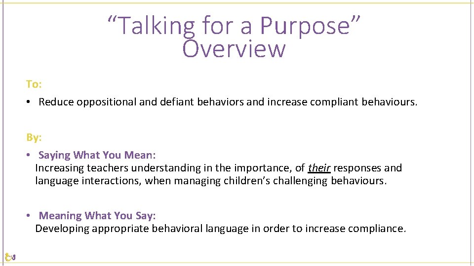 “Talking for a Purpose” Overview To: • Reduce oppositional and defiant behaviors and increase