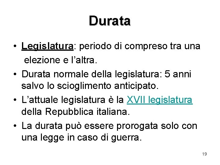 Durata • Legislatura: periodo di compreso tra una elezione e l’altra. • Durata normale