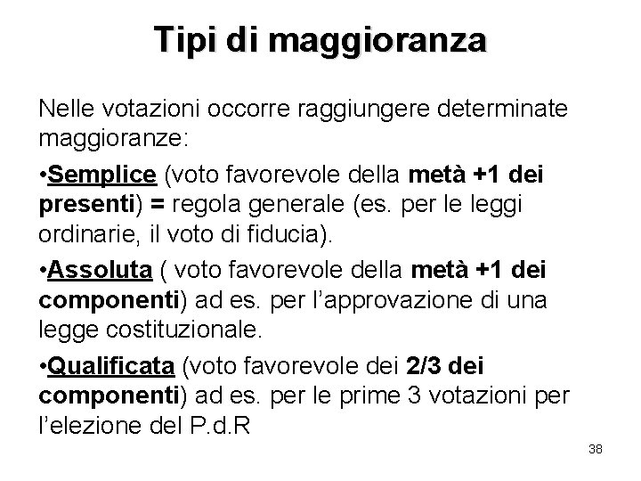 Tipi di maggioranza Nelle votazioni occorre raggiungere determinate maggioranze: • Semplice (voto favorevole della