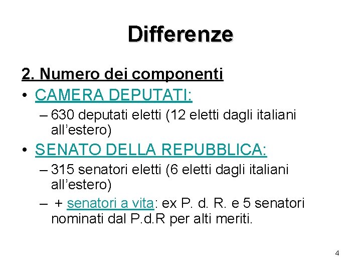 Differenze 2. Numero dei componenti • CAMERA DEPUTATI: – 630 deputati eletti (12 eletti