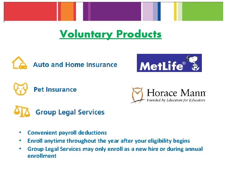 Voluntary Products • Convenient payroll deductions • Enroll anytime throughout the year after your