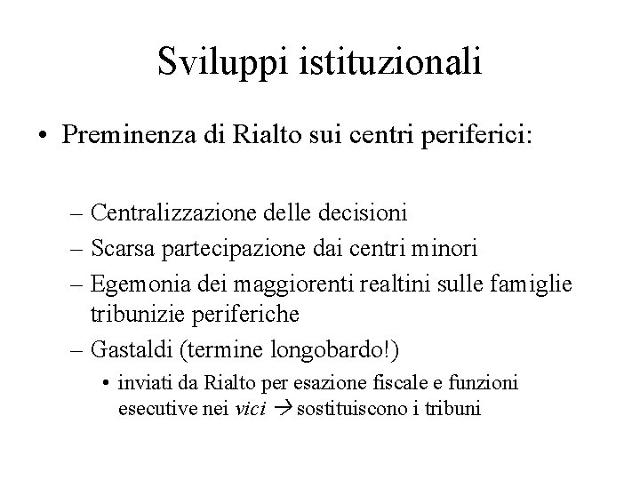 Sviluppi istituzionali • Preminenza di Rialto sui centri periferici: – Centralizzazione delle decisioni –