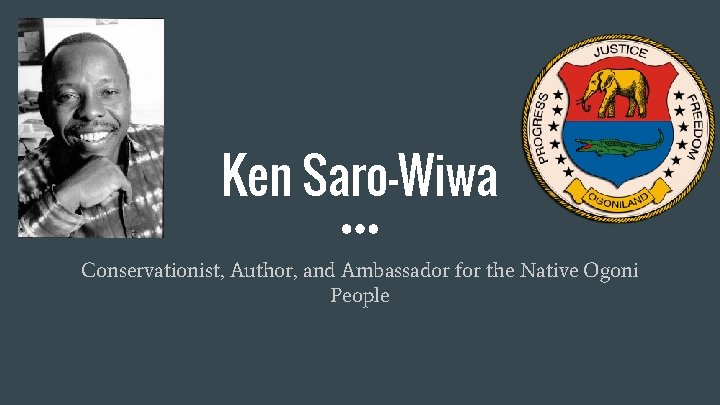 Ken Saro-Wiwa Conservationist, Author, and Ambassador for the Native Ogoni People 