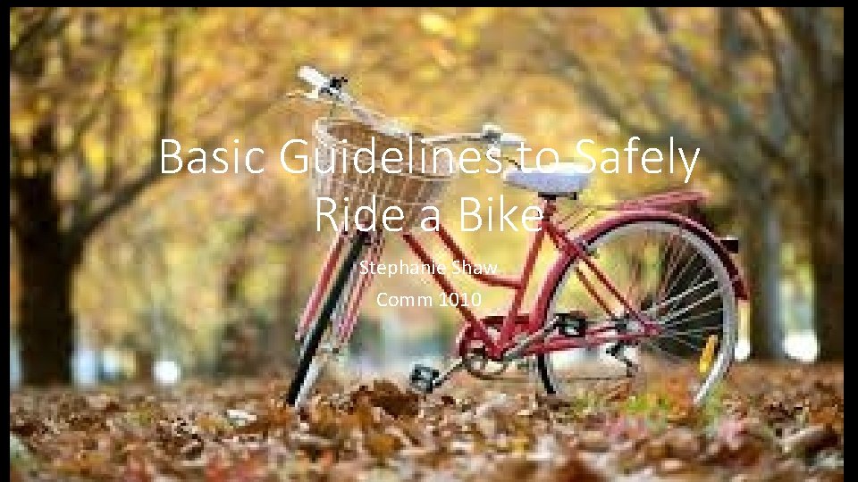 Basic Guidelines to Safely Ride a Bike Stephanie Shaw Comm 1010 