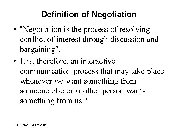 Definition of Negotiation • “Negotiation is the process of resolving conflict of interest through