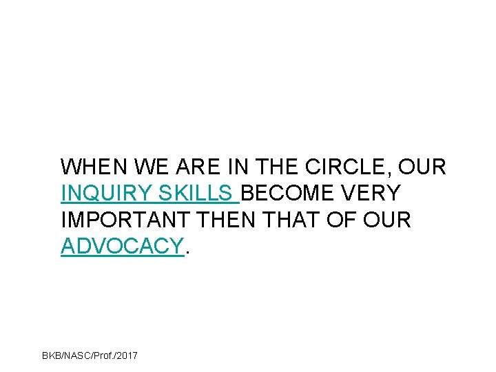 WHEN WE ARE IN THE CIRCLE, OUR INQUIRY SKILLS BECOME VERY IMPORTANT THEN THAT