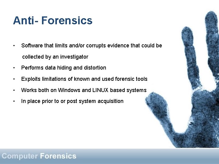 Anti- Forensics • Software that limits and/or corrupts evidence that could be collected by