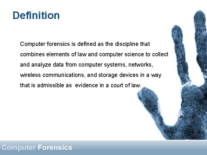 Definition Computer forensics is defined as the discipline that combines elements of law and