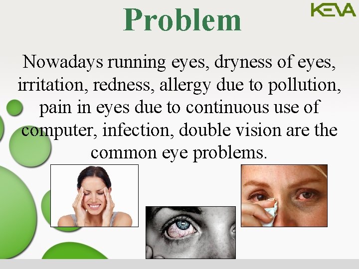 Problem Nowadays running eyes, dryness of eyes, irritation, redness, allergy due to pollution, pain