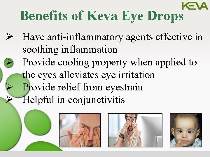 Benefits of Keva Eye Drops Ø Have anti-inflammatory agents effective in soothing inflammation Ø