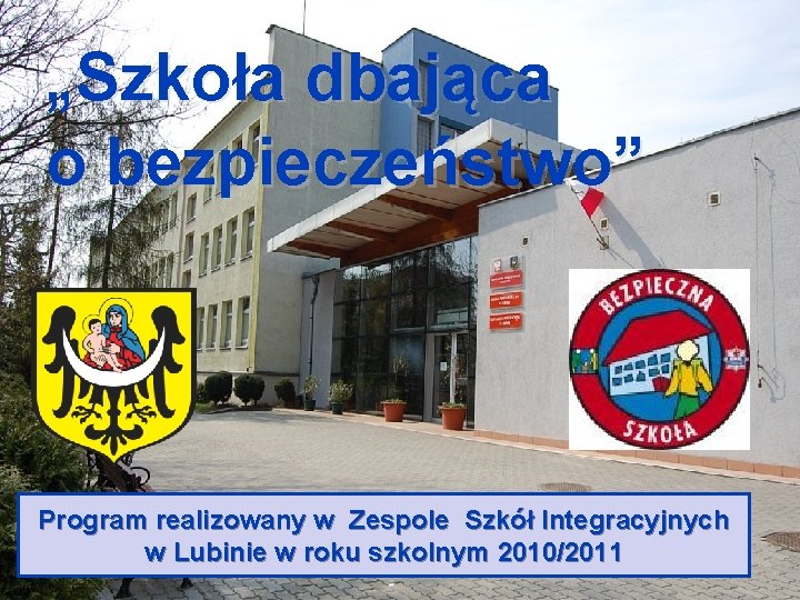 „Szkoła dbająca o bezpieczeństwo” Program realizowany w Zespole Szkół Integracyjnych w Lubinie w roku