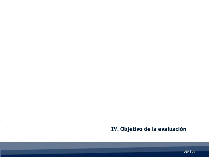 IV. Objetivo de la evaluación ASF | 16 