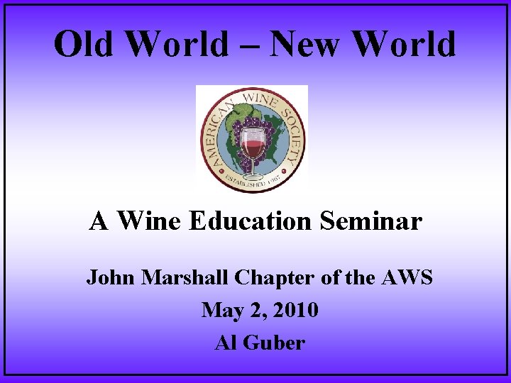 Old World – New World A Wine Education Seminar John Marshall Chapter of the