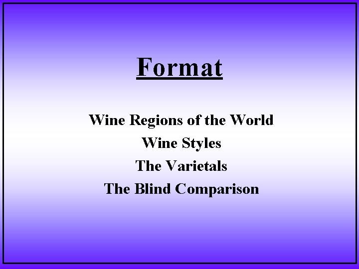 Format Wine Regions of the World Wine Styles The Varietals The Blind Comparison 