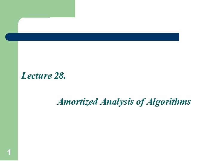 Lecture 28. Amortized Analysis of Algorithms 1 
