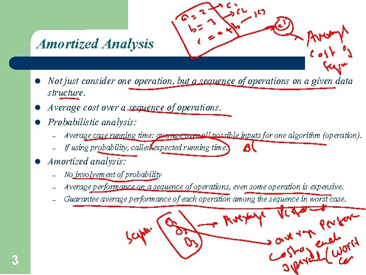 Amortized Analysis l l l Not just consider one operation, but a sequence of