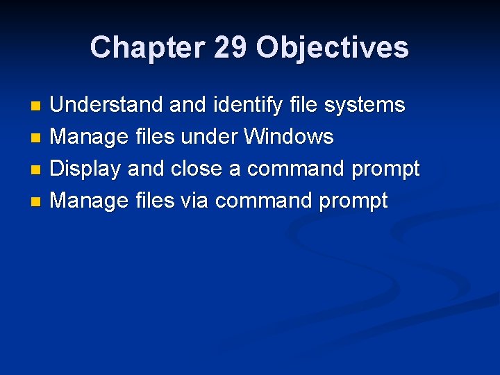 Chapter 29 Objectives Understand identify file systems n Manage files under Windows n Display