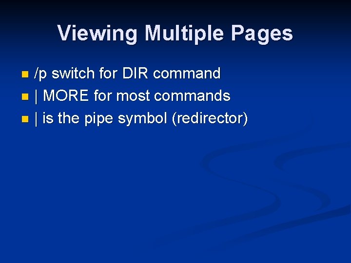 Viewing Multiple Pages /p switch for DIR command n | MORE for most commands