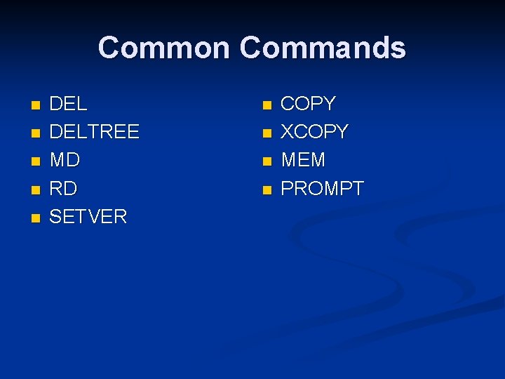 Common Commands n n n DELTREE MD RD SETVER n n COPY XCOPY MEM