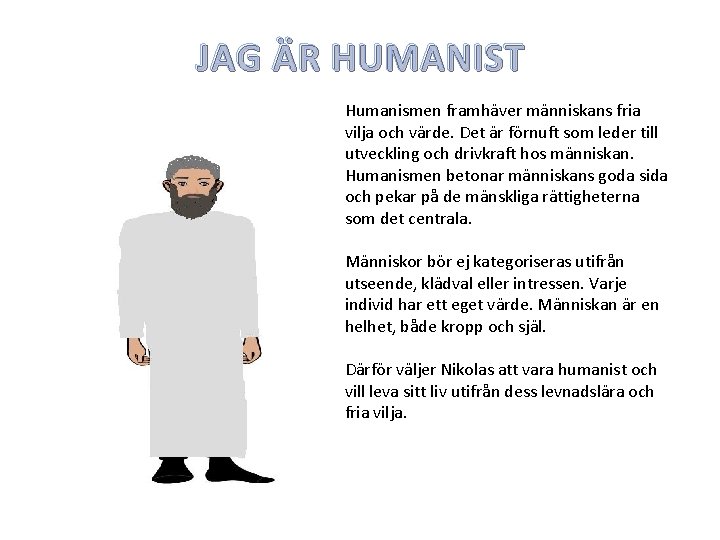 JAG ÄR HUMANIST Humanismen framhäver människans fria vilja och värde. Det är förnuft som