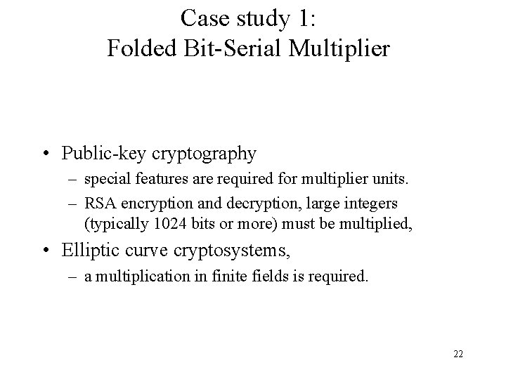 Case study 1: Folded Bit-Serial Multiplier • Public-key cryptography – special features are required