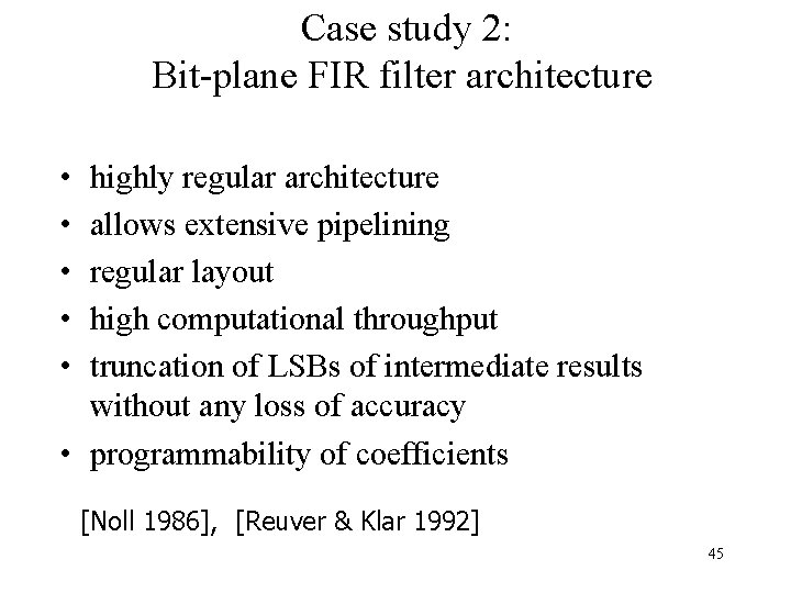 Case study 2: Bit-plane FIR filter architecture • • • highly regular architecture allows