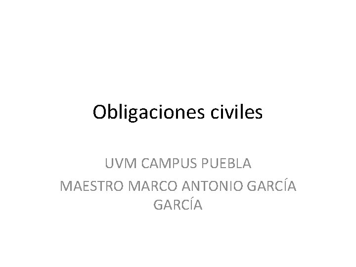 Obligaciones civiles UVM CAMPUS PUEBLA MAESTRO MARCO ANTONIO GARCÍA 