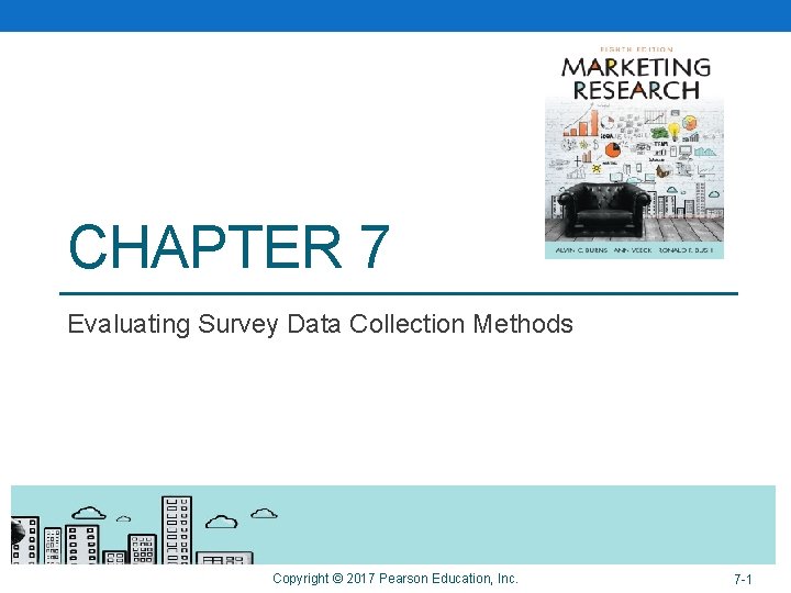 CHAPTER 7 Evaluating Survey Data Collection Methods Copyright © 2017 Pearson Education, Inc. 7