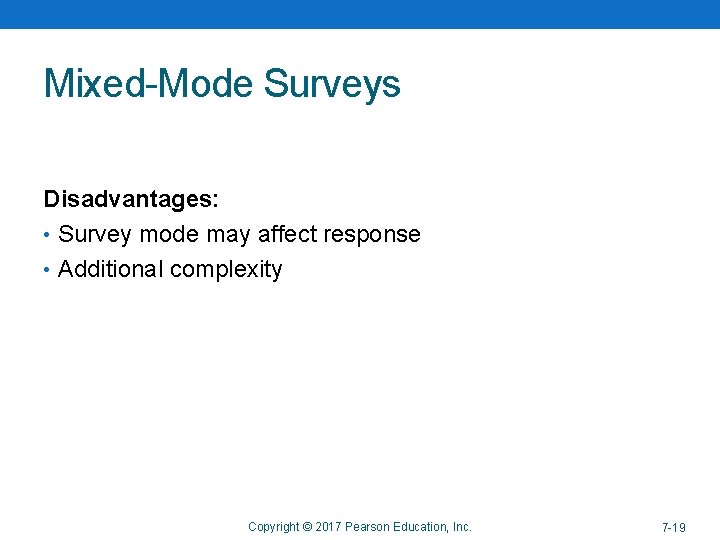 Mixed-Mode Surveys Disadvantages: • Survey mode may affect response • Additional complexity Copyright ©