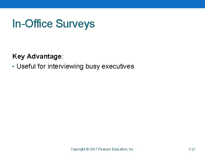 In-Office Surveys Key Advantage: • Useful for interviewing busy executives Copyright © 2017 Pearson