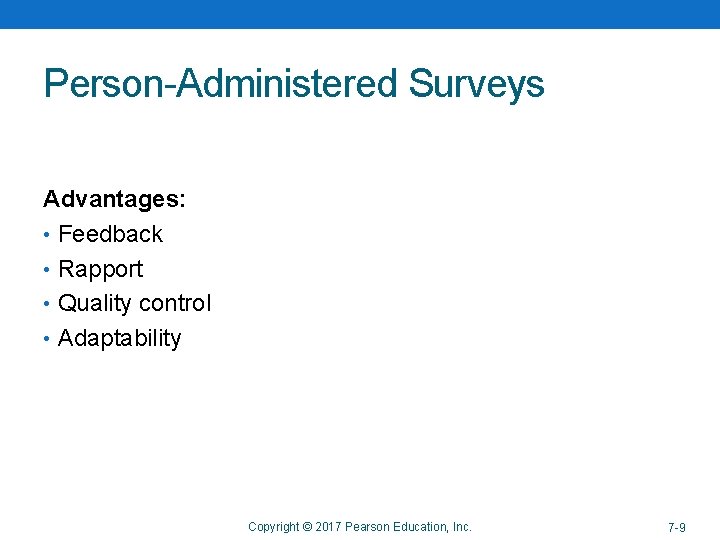 Person-Administered Surveys Advantages: • Feedback • Rapport • Quality control • Adaptability Copyright ©