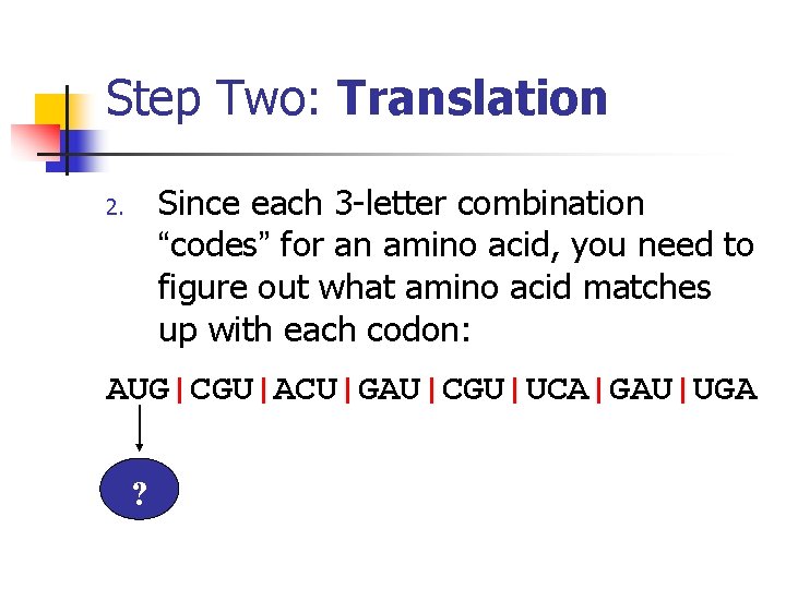 Step Two: Translation Since each 3 -letter combination “codes” for an amino acid, you