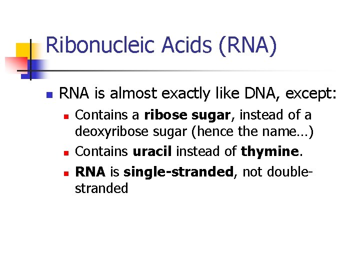 Ribonucleic Acids (RNA) n RNA is almost exactly like DNA, except: n n n