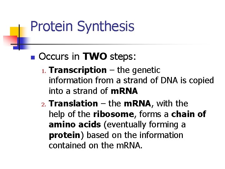Protein Synthesis n Occurs in TWO steps: Transcription – the genetic information from a
