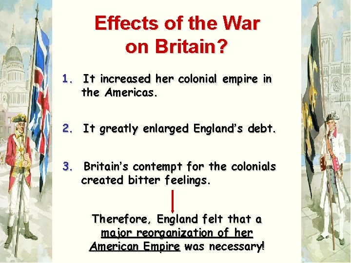 Effects of the War on Britain? 1. It increased her colonial empire in the