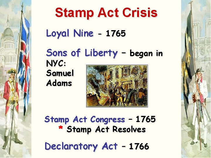 Stamp Act Crisis Loyal Nine - 1765 Sons of Liberty – began in NYC: