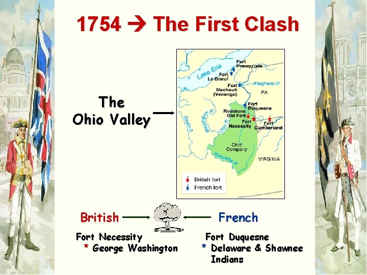 1754 The First Clash The Ohio Valley British Fort Necessity * George Washington French